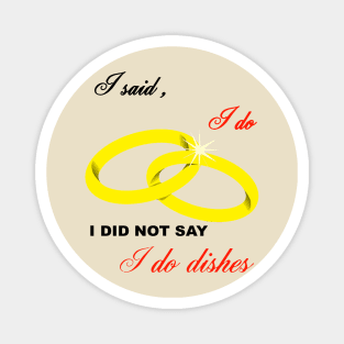 I Said I Do, I Did Not Say I Do Dishes Marriage Humor Magnet